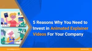 5-Reasons-Why-You-Need-To-Invest-In-Animated-Explainer-Videos-For-Your-Company